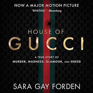 The House of Gucci: a Sensational Story of Murder, Madness, Glamour, and Greed by Sara Gay Forden, Fajer Al-Kaisi