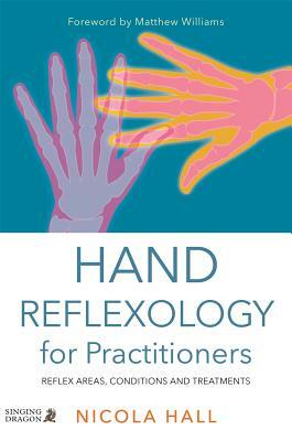 Hand Reflexology for Practitioners: Reflex Areas, Conditions and Treatments by Nicola Hall