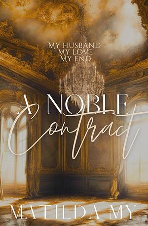 A Noble Contract: My Husband, My Love, My End by Matilda My