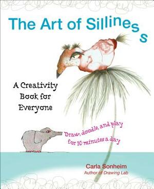The Art of Silliness: A Creativity Book for Everyone by Carla Sonheim