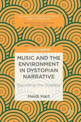 Music and the Environment in Dystopian Narrative: Sounding the Disaster by Heidi Hart