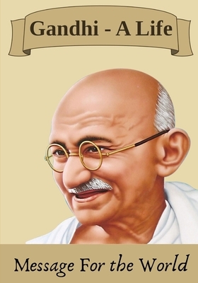 Gandhi: A Life: Message for the World by M. K. Gandhi