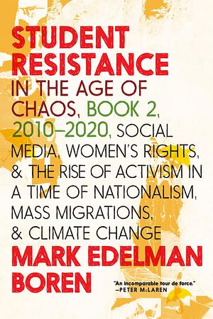 Student Resistance in the Age of Chaos Book 2, 2010-2021: Social Media, Womens Rights, and the Rise of Activism in a Time of Nationalism, Mass Migrations, and Climate Change by Mark Edelman Boren