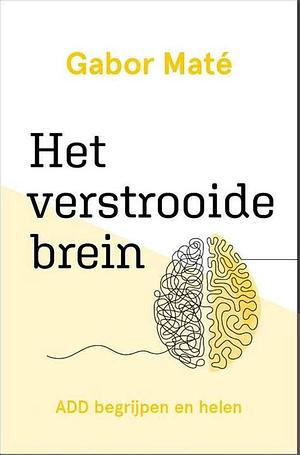 Het verstrooide brein: ADD begrijpen en helen by Gabor Maté