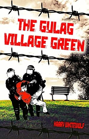 The Gulag Village Green by Harry Whitewolf