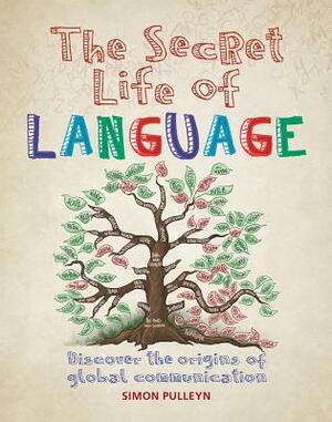 The Secret Life of Language: Discover the Origins of Global Communication by Simon Pulleyn