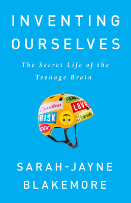 Inventing Ourselves: The Secret Life of the Teenage Brain by Sarah-Jayne Blakemore