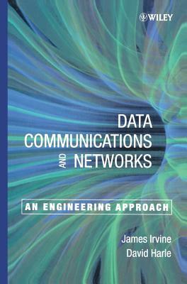 Data Communication and Networks: An Engineering Approach by James Irvine, David Harle