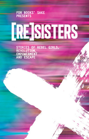 (RE)Sisters: Stories of Rebel Girls, Revolution, Empowerment and Escape by Jane Bradley