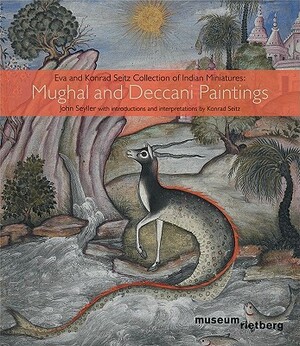 Mughal and Deccani Paintings: Eva and Konrad Seitz Collection of Indian Miniatures by Konrad Seitz, John Seyller