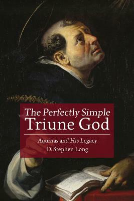 Perfectly Simple Triune God: Aquinas and His Legacy by D. Stephen Long