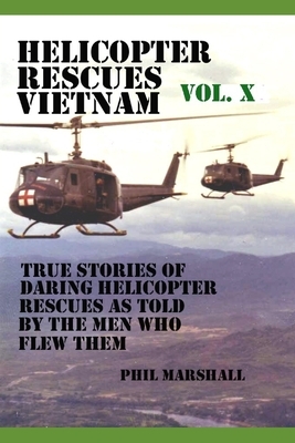 Helicopter Rescues Vietnam Volume X by Phil Marshall