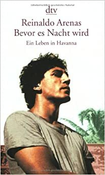 Bevor es Nacht wird. Ein Leben in Havanna by Reinaldo Arenas