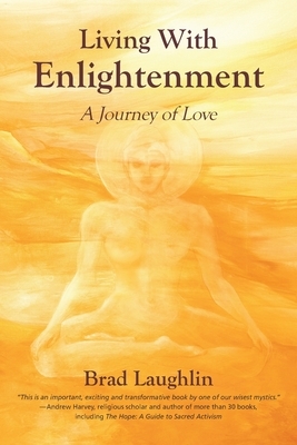 Living With Enlightenment: A Journey of Love by Brad Laughlin