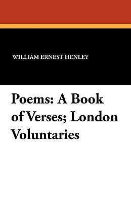 Poems: A Book of Verses; London Voluntaries by William Ernest Henley