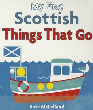 My First Scottish Things That Go by Kate McLelland