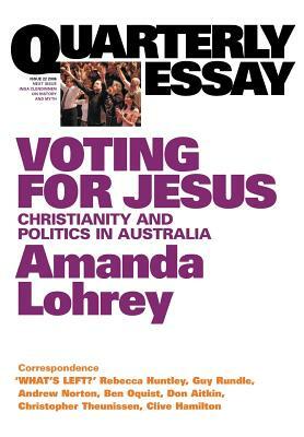 Voting for Jesus: The Christian Revival in Australia: Quarterly Essay 22 by Amanda Lohrey