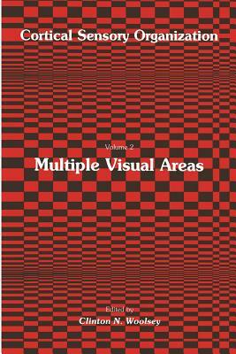 Multiple Visual Areas: Volume 2: Multiple Visual Areas by Clinton N. Woolsey