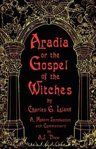 Aradia or the Gospel of the Witches by Charles G. Leland, Charles Leland