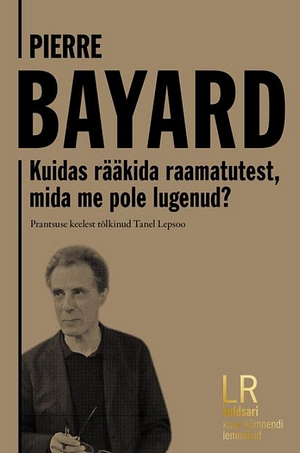 Kuidas rääkida raamatutest, mida me pole lugenud by Pierre Bayard