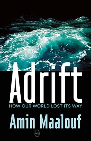 Adrift: How Our World Lost Its Way by Amin Maalouf, Frank Wynne