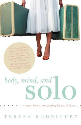 Body, Mind, and Solo: Seven Keys to Conquering the World Alone by Teresa Rodriguez