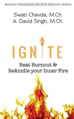 Ignite: Beat Burnout & Rekindle your Inner Fire by Swati Chavda, A. David Singh