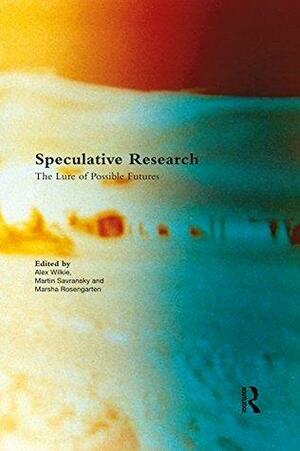 Speculative Research: The Lure of Possible Futures by Marsha Rosengarten, Martin Savransky, Alex Wilkie