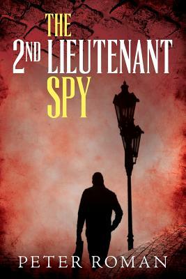 The 2nd Lieutenant Spy by Peter Roman