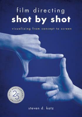 Film Directing: Shot by Shot - 25th Anniversary Edition: Visualizing from Concept to Screen by Steve D. Katz