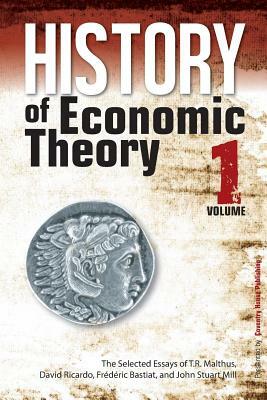 History of Economic Theory: The Selected Essays of T.R. Malthus, David Ricardo, Frederic Bastiat, and John Stuart Mill by David Ricardo, John Stuart Mill, Frédéric Bastiat