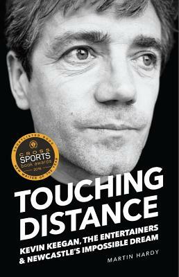 Touching Distance: Kevin Keegan, the Entertainers and Newcastle's Impossible Dream by Martin Hardy