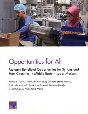 Opportunities for All: Mutually Beneficial Opportunities for Syrians and Host Countries in Middle Eastern Labor Markets by Krishna B. Kumar, Louay Constant, Shelly Culbertson