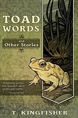 Toad Words and Other Stories by T. Kingfisher