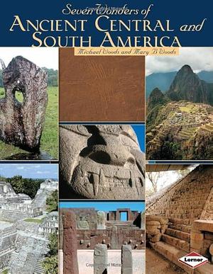 Seven Wonders of Ancient Central and South America by Mary B. Woods, Michael Woods