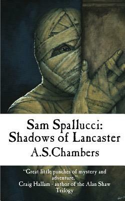 Sam Spallucci: Shadows Of Lancaster by A. S. Chambers
