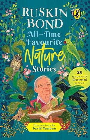 All-time Favourite Nature Stories: All-time Favourites for Children, Classic Collection of 25+ most-loved, great stories by famous award-winning author ... must-read fiction short stories for kids) by Ruskin Bond, Ruskin Bond