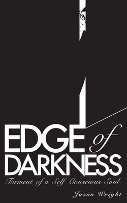 Edge of Darkness: Torment of a Self Conscious Soul by Jason W. Wright