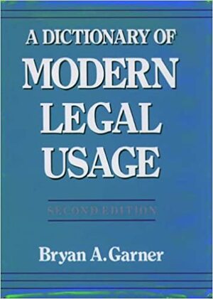 A Dictionary of Modern Legal Usage by Bryan A. Garner