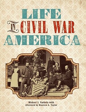 Life in Civil War America by Michael J. Varhola