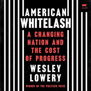 American Whitelash: A Changing Nation and the Cost of Progress by Wesley Lowery