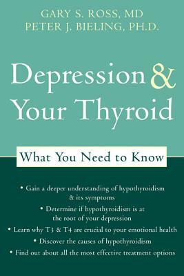 Depression and Your Thyroid: What You Need to Know by Gary S. Ross, Peter J. Bieling