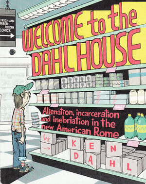 Welcome to the Dahl House: Alienation, Incarceration, and Inebriation in the New American Rome by Ken Dahl