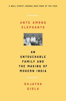 Ants Among Elephants: An Untouchable Family and the Making of Modern India by Sujatha Gidla