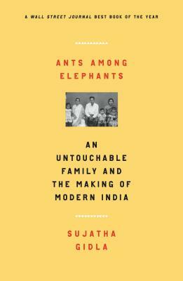 Ants Among Elephants: An Untouchable Family and the Making of Modern India by Sujatha Gidla