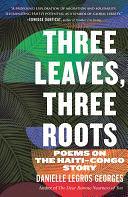 Three Leaves, Three Roots: Poems on the Haiti-Congo Story by Danielle Legros Georges