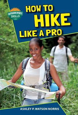 How to Hike Like a Pro by Ashley P. Watson Norris