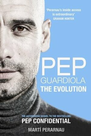 Pep Guardiola: The Evolution by Martí Perarnau