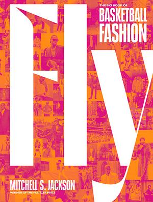 Fly: The Big Book of Basketball Fashion by Mitchell Jackson