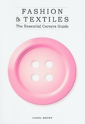Fashion & Textiles: The Essential Careers Guide by Carol Brown